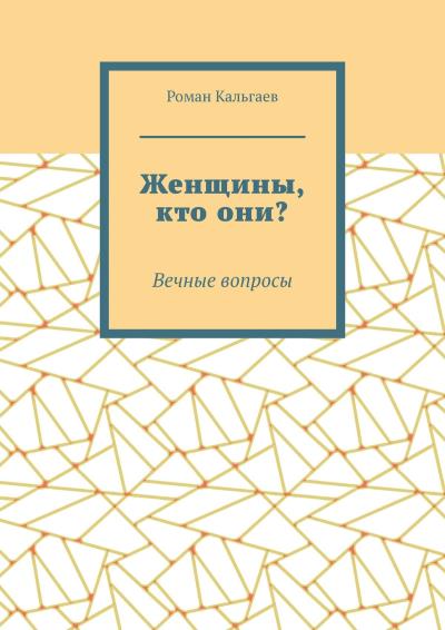 Книга Женщины, кто они? Вечные вопросы (Роман Кальгаев)